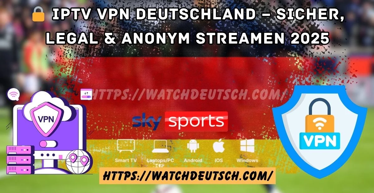 🔒 IPTV VPN Deutschland – Sicher, legal & anonym streamen 2025